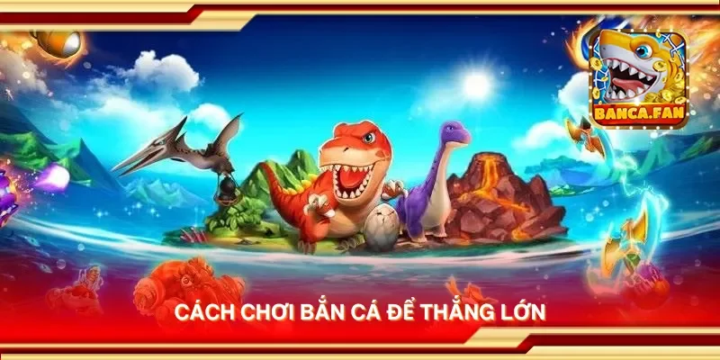 Cách chơi bắn cá để thắng lớn