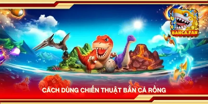 Cách dùng chiến thuật bắn cá rồng