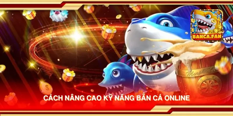 Cách nâng cao kỹ năng bắn cá online